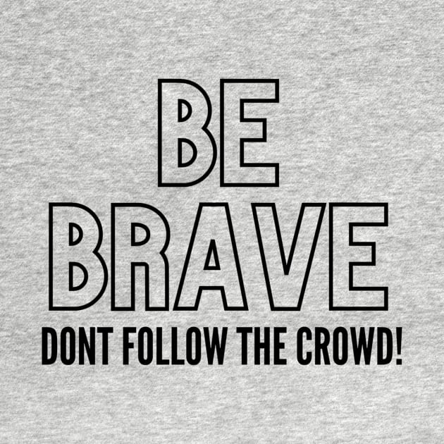 Be Brave Dont Follow The Crowd! by Benny Merch Pearl